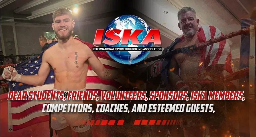 Dear Students, Friends, Volunteers, Sponsors, ISKA Members, Competitors, Coaches, and Esteemed Guests,
